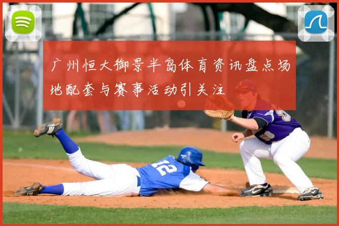 广州恒大御景半岛体育资讯盘点场地配套与赛事活动引关注