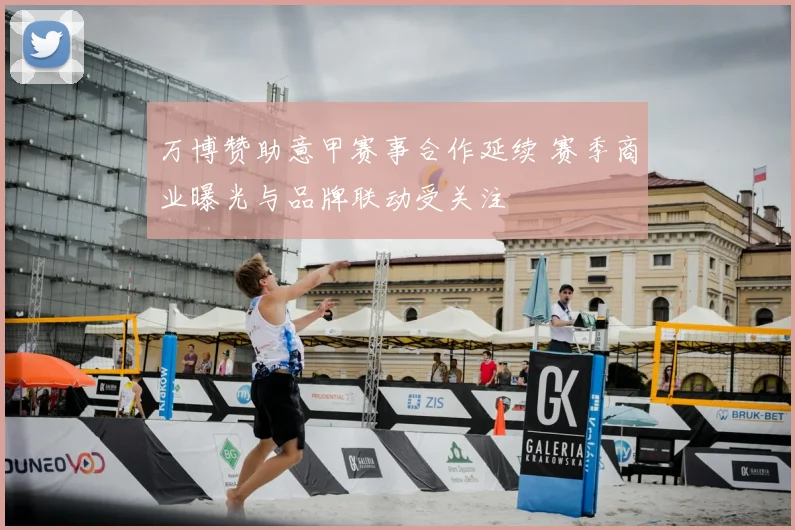 万博赞助意甲赛事合作延续 赛季商业曝光与品牌联动受关注