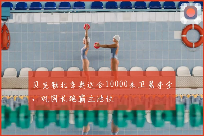 贝克勒北京奥运会10000米卫冕夺金，巩固长跑霸主地位