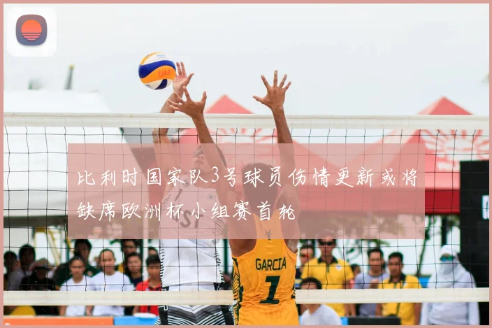 比利时国家队3号球员伤情更新或将缺席欧洲杯小组赛首轮