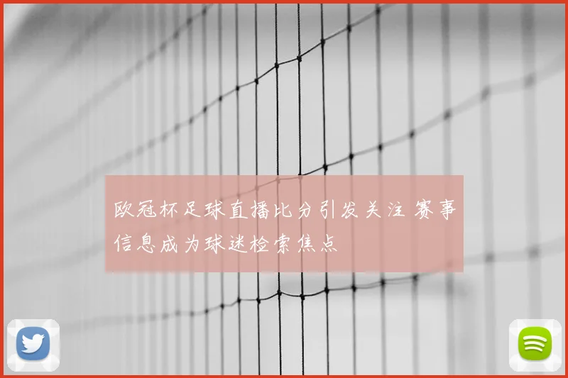 欧冠杯足球直播比分引发关注 赛事信息成为球迷检索焦点